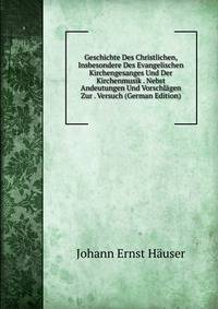 Geschichte Des Christlichen, Insbesondere Des Evangelischen Kirchengesanges Und Der Kirchenmusik . Nebst Andeutungen Und Vorschlagen Zur . Versuch (German Edition)