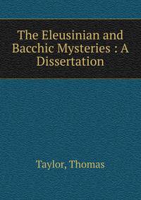 The Eleusinian and Bacchic Mysteries : A Dissertation
