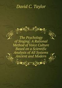 The Psychology of Singing: A Rational Method of Voice Culture Based on a Scientific Analysis of All Systems Ancient and Modern