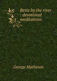 Rests by the river : devotional meditations
