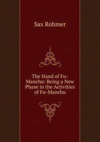 The Hand of Fu-Manchu: Being a New Phase in the Activities of Fu-Manchu