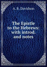 The Epistle to the Hebrews: with introd. and notes