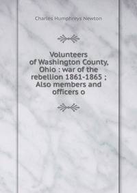 Volunteers of Washington County, Ohio : war of the rebellion 1861-1865 ; Also members and officers o