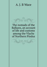 The nomads of the Balkans, an account of life and customs among the Vlachs of Northern Pindus