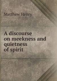 A discourse on meekness and quietness of spirit