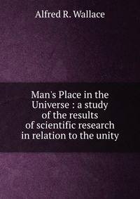 Man's Place in the Universe : a study of the results of scientific research in relation to the unity