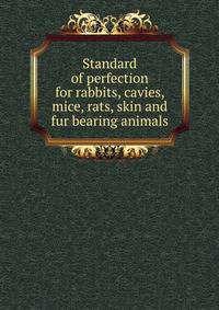 Standard of perfection for rabbits, cavies, mice, rats, skin and fur bearing animals