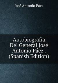 Autobiografia Del General Jose Antonio Paez . (Spanish Edition)