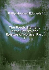 The Poetic Element in the Satires and Epistles of Horace: Part I
