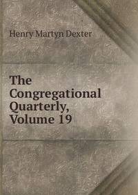 The Congregational Quarterly, Volume 19