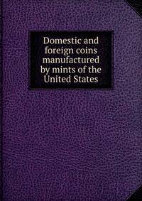 Domestic and foreign coins manufactured by mints of the United States