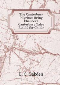 The Canterbury Pilgrims: Being Chaucer's Canterbury Tales Retold for Childr