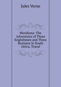 Meridiana: The Adventures of Three Englishmen and Three Russians in South Africa. Transl