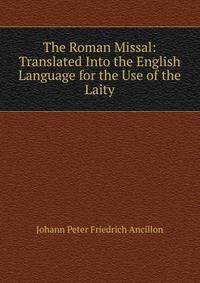 The Roman Missal: Translated Into the English Language for the Use of the Laity