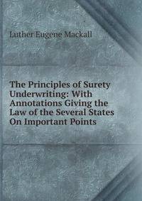 The Principles of Surety Underwriting: With Annotations Giving the Law of the Several States On Important Points