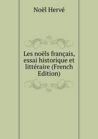 Les noels francais, essai historique et litteraire (French Edition)
