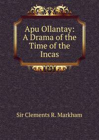 Apu Ollantay: A Drama of the Time of the Incas