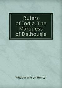 Rulers of India. The Marquess of Dalhousie.