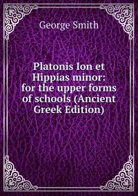 Platonis Ion et Hippias minor: for the upper forms of schools (Ancient Greek Edition)
