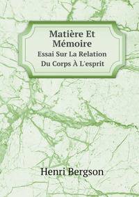 Matiere Et Memoire: Essai Sur La Relation Du Corps A L