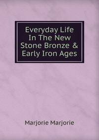 Everyday Life In The New Stone Bronze &amp; Early Iron Ages