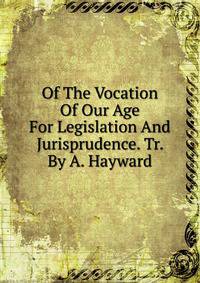 Of The Vocation Of Our Age For Legislation And Jurisprudence. Tr. By A. Hayward