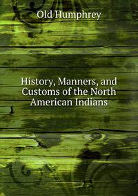 History, Manners, and Customs of the North American Indians