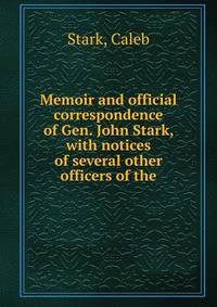 Memoir and official correspondence of Gen. John Stark, with notices of several other officers of the