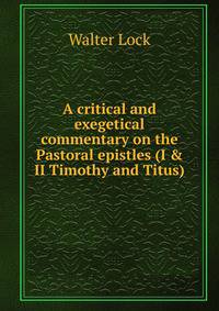 A critical and exegetical commentary on the Pastoral epistles (I &amp; II Timothy and Titus)