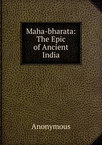 Maha-bharata: The Epic of Ancient India