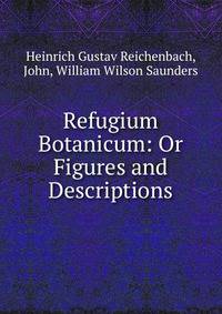 Refugium Botanicum: Or Figures and Descriptions