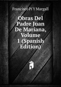 Obras Del Padre Juan De Mariana, Volume 1 (Spanish Edition)