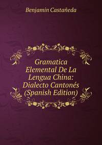 Gramatica Elemental De La Lengua China: Dialecto Cantones (Spanish Edition)
