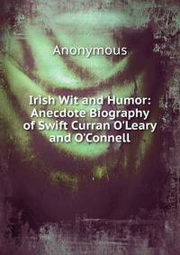 Irish Wit and Humor: Anecdote Biography of Swift Curran O'Leary and O'Connell