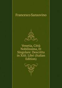 Venetia, Citta Nobilissima, Et Singolare: Descritta in Xiiii. Libri (Italian Edition)
