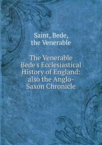 The Venerable Bede's Ecclesiastical History of England: also the Anglo-Saxon Chronicle