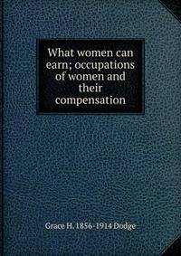 What women can earn; occupations of women and their compensation