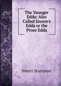 The Younger Edda: Also Called Snorre's Edda or the Prose Edda