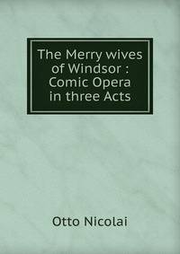 The Merry wives of Windsor : Comic Opera in three Acts