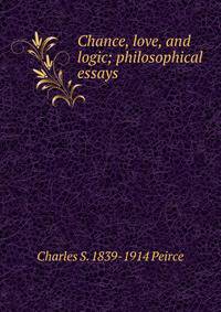 Chance, love, and logic; philosophical essays