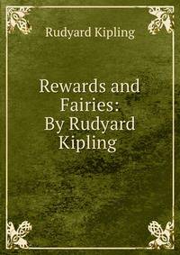 Rewards and Fairies: By Rudyard Kipling .