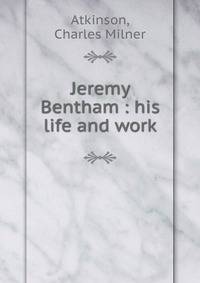 Jeremy Bentham : his life and work
