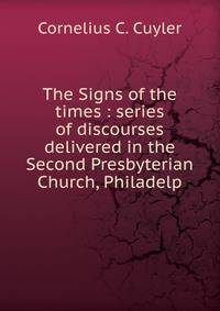 The Signs of the times : series of discourses delivered in the Second Presbyterian Church, Philadelp