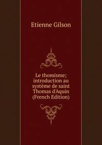 Le thomisme; introduction au syst?me de saint Thomas d'Aquin (French Edition)