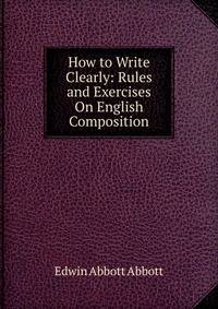 How to Write Clearly: Rules and Exercises On English Composition