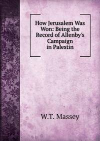How Jerusalem Was Won: Being the Record of Allenby's Campaign in Palestin