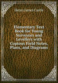 Elementary Text Book for Young Surveyors and Levellers with Copious Field Notes, Plans, and Diagrams