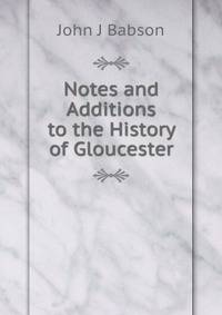 Notes and Additions to the History of Gloucester