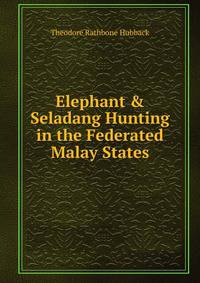 Elephant &amp; Seladang Hunting in the Federated Malay States