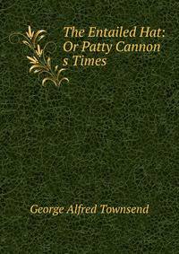 The Entailed Hat: Or Patty Cannon s Times